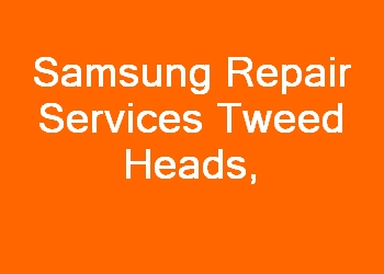 Samsung Repair Services Tweed Heads 