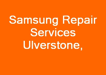 Samsung Repair Services Ulverstone 