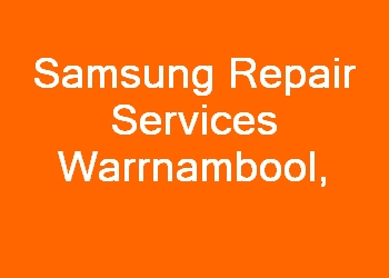 Samsung Repair Services Warrnambool 