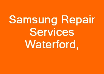 Samsung Repair Services Waterford 