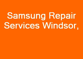 Samsung Repair Services Windsor 