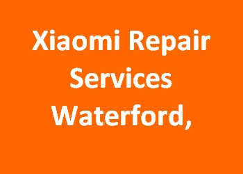 Xiaomi Repair Services Waterford, 